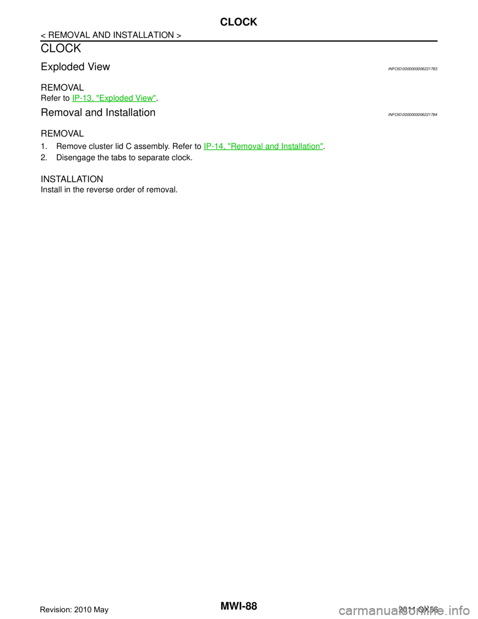 INFINITI QX56 2011  Factory Service Manual 
MWI-88
< REMOVAL AND INSTALLATION >
CLOCK
CLOCK
Exploded ViewINFOID:0000000006221783
REMOVAL
Refer to IP-13, "Exploded View".
Removal and InstallationINFOID:0000000006221784
REMOVAL
1. Remove cluster