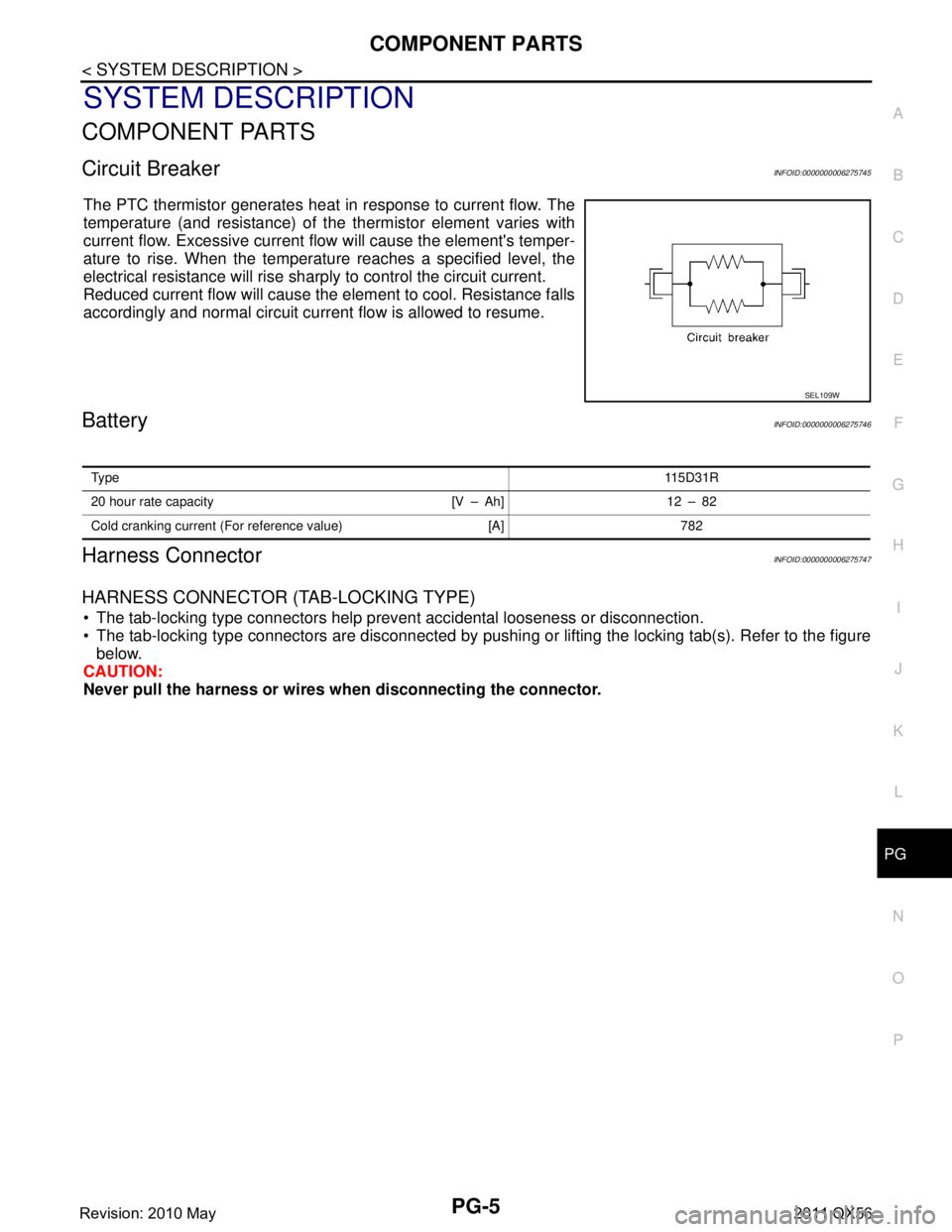 INFINITI QX56 2011 Factory Service Manual
PG
COMPONENT PARTSPG-5
< SYSTEM DESCRIPTION >
C
DE
F
G H
I
J
K L
B A
O P
N
SYSTEM DESCRIPTION
COMPONENT PARTS
Circuit BreakerINFOID:0000000006275745
The PTC thermistor generates heat in response to c INFINITI QX56 2011 Factory Service Manual
PG
COMPONENT PARTSPG-5
< SYSTEM DESCRIPTION >
C
DE
F
G H
I
J
K L
B A
O P
N
SYSTEM DESCRIPTION
COMPONENT PARTS
Circuit BreakerINFOID:0000000006275745
The PTC thermistor generates heat in response to c