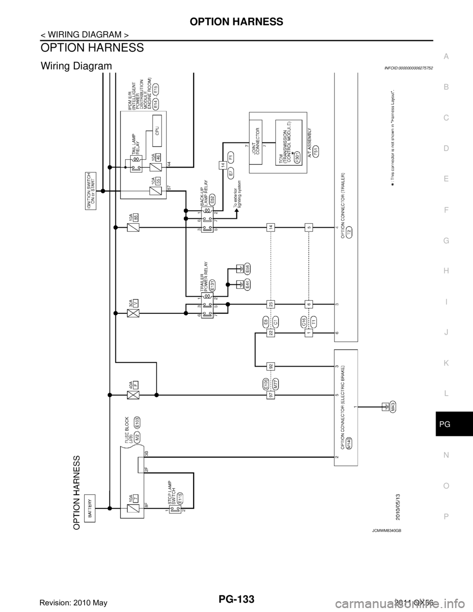 INFINITI QX56 2011  Factory Service Manual 
PG
OPTION HARNESSPG-133
< WIRING DIAGRAM >
C
DE
F
G H
I
J
K L
B A
O P
N
OPTION HARNESS
Wiring DiagramINFOID:0000000006275752
JCMWM8340GB
Revision: 2010 May2011 QX56  