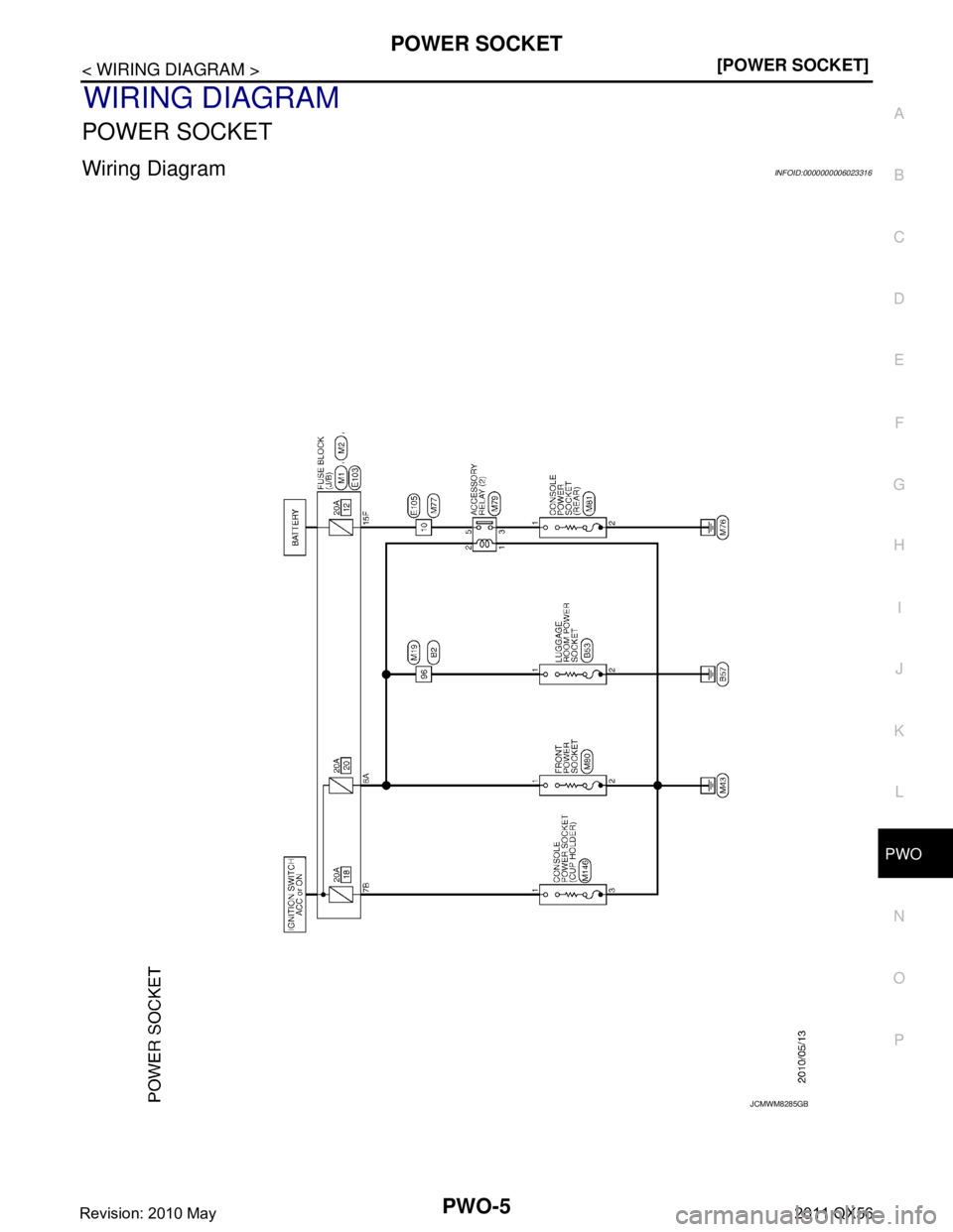 INFINITI QX56 2011  Factory Service Manual 
PWO
POWER SOCKETPWO-5
< WIRING DIAGRAM > [POWER SOCKET]
C
D
E
F
G H
I
J
K L
B A
O P
N
WIRING DIAGRAM
POWER SOCKET
Wiring DiagramINFOID:0000000006023316
JCMWM8285GB
Revision: 2010 May2011 QX56  