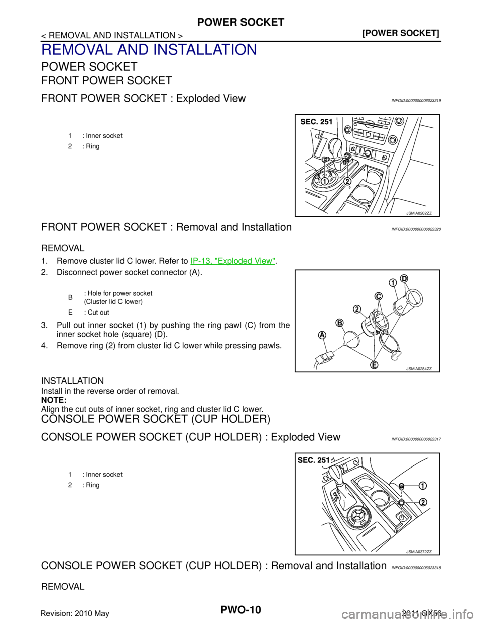 INFINITI QX56 2011  Factory Service Manual 
PWO-10
< REMOVAL AND INSTALLATION >[POWER SOCKET]
POWER SOCKET
REMOVAL AND INSTALLATION
POWER SOCKET
FRONT POWER SOCKET
FRONT POWER SOCKET
 : Exploded ViewINFOID:0000000006023319
FRONT POWER SOCKET :