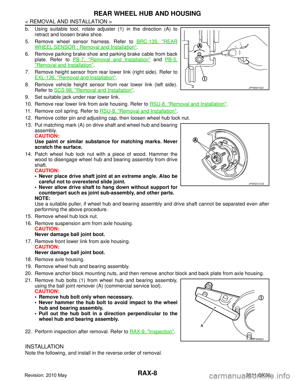 INFINITI QX56 2011 Factory Service Manual
RAX-8
< REMOVAL AND INSTALLATION >
REAR WHEEL HUB AND HOUSING
b. Using suitable tool, rotate adjuster (1) in the direction (A) toretract and loosen brake shoe.
5. Remove wheel sensor harness. Refer t INFINITI QX56 2011 Factory Service Manual
RAX-8
< REMOVAL AND INSTALLATION >
REAR WHEEL HUB AND HOUSING
b. Using suitable tool, rotate adjuster (1) in the direction (A) toretract and loosen brake shoe.
5. Remove wheel sensor harness. Refer t