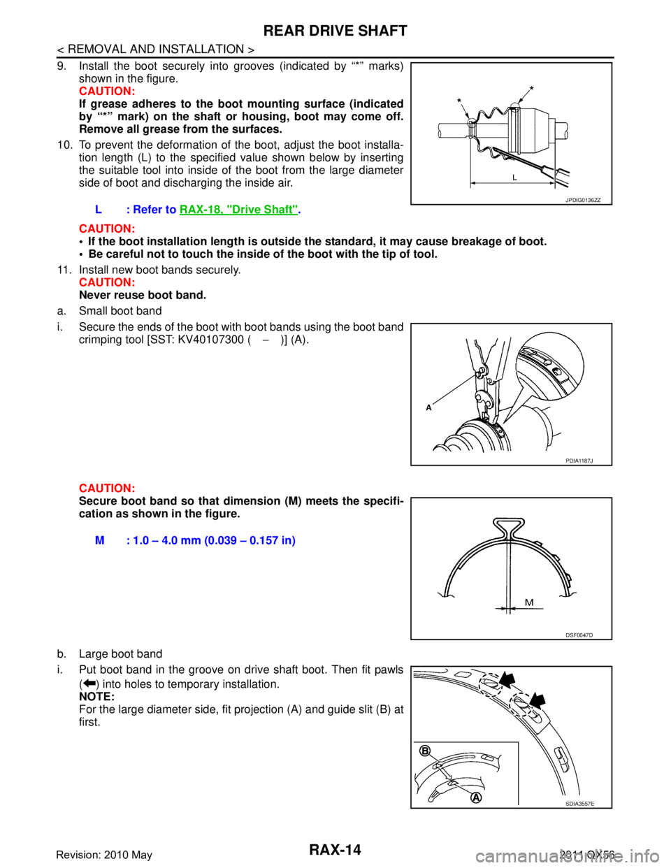 INFINITI QX56 2011 Factory Service Manual
RAX-14
< REMOVAL AND INSTALLATION >
REAR DRIVE SHAFT
9. Install the boot securely into grooves (indicated by “*” marks)shown in the figure.
CAUTION:
If grease adheres to the boot mounting surface INFINITI QX56 2011 Factory Service Manual
RAX-14
< REMOVAL AND INSTALLATION >
REAR DRIVE SHAFT
9. Install the boot securely into grooves (indicated by “*” marks)shown in the figure.
CAUTION:
If grease adheres to the boot mounting surface