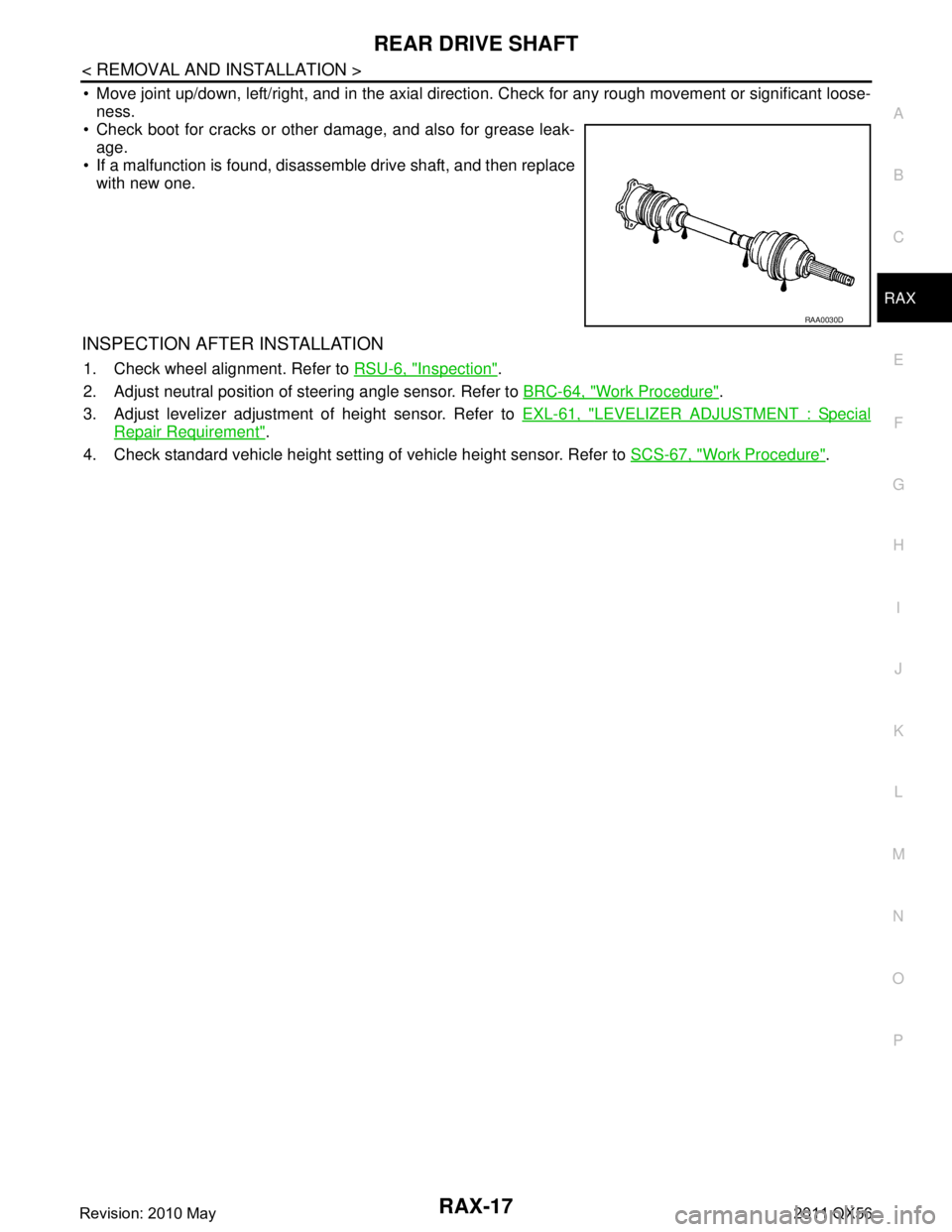 INFINITI QX56 2011  Factory Service Manual 
REAR DRIVE SHAFTRAX-17
< REMOVAL AND INSTALLATION >
CEF
G H
I
J
K L
M A
B
RAX
N
O P
 Move joint up/down, left/right, and in the axial directi on. Check for any rough movement or significant loose-
n