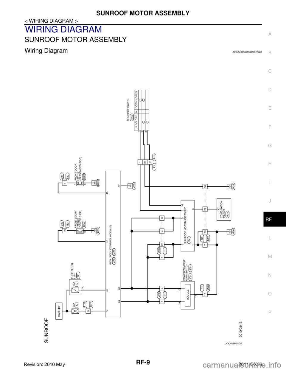 INFINITI QX56 2011  Factory Service Manual 
SUNROOF MOTOR ASSEMBLYRF-9
< WIRING DIAGRAM >
C
DE
F
G H
I
J
L
M A
B
RF
N
O P
WIRING DIAGRAM
SUNROOF MOTOR ASSEMBLY
Wiring DiagramINFOID:0000000006141228
JCKWM4481GB
Revision: 2010 May2011 QX56  