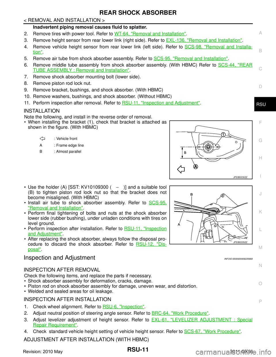 INFINITI QX56 2011 Factory Service Manual
REAR SHOCK ABSORBERRSU-11
< REMOVAL AND INSTALLATION >
C
DF
G H
I
J
K L
M A
B
RSU
N
O P
Inadvertent piping removal causes fluid to splatter.
2. Remove tires with power tool. Refer to WT-64, "
Remov INFINITI QX56 2011 Factory Service Manual
REAR SHOCK ABSORBERRSU-11
< REMOVAL AND INSTALLATION >
C
DF
G H
I
J
K L
M A
B
RSU
N
O P
Inadvertent piping removal causes fluid to splatter.
2. Remove tires with power tool. Refer to WT-64, "
Remov