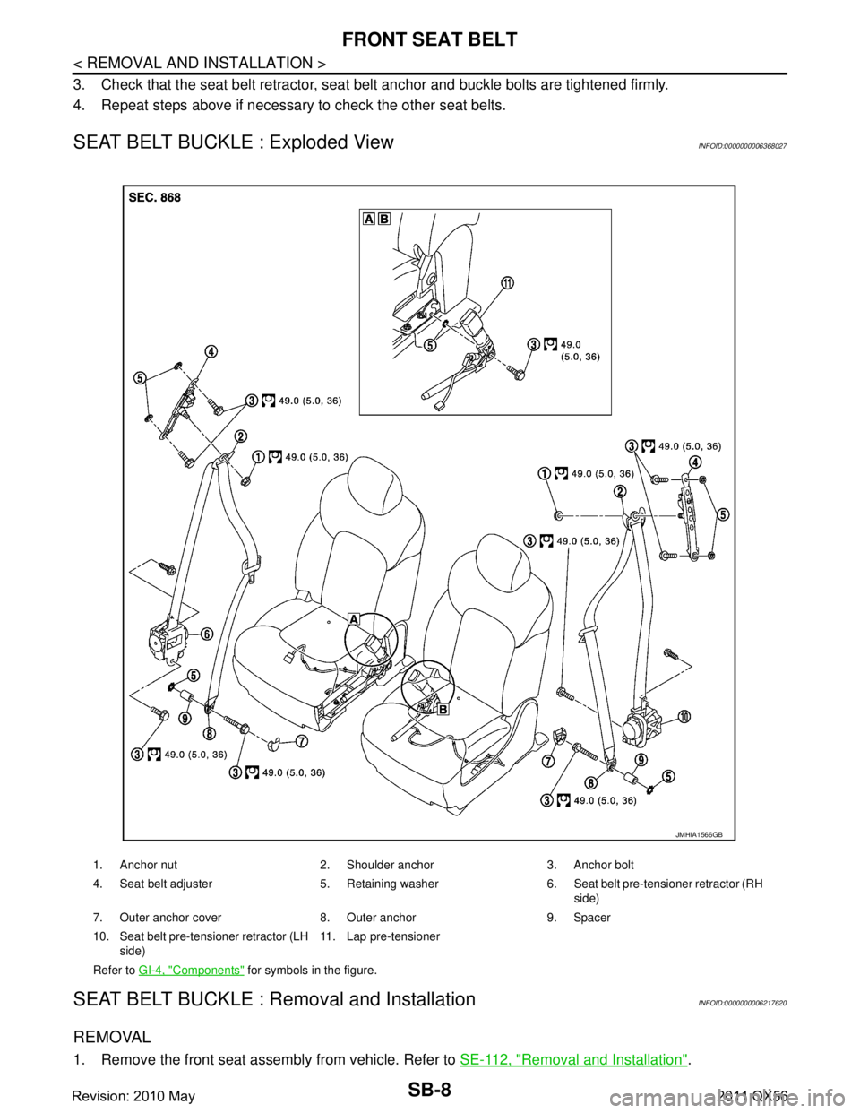 INFINITI QX56 2011  Factory Service Manual 
SB-8
< REMOVAL AND INSTALLATION >
FRONT SEAT BELT
3. Check that the seat belt retractor, seat belt anchor and buckle bolts are tightened firmly.
4. Repeat steps above if necessary to check the other 