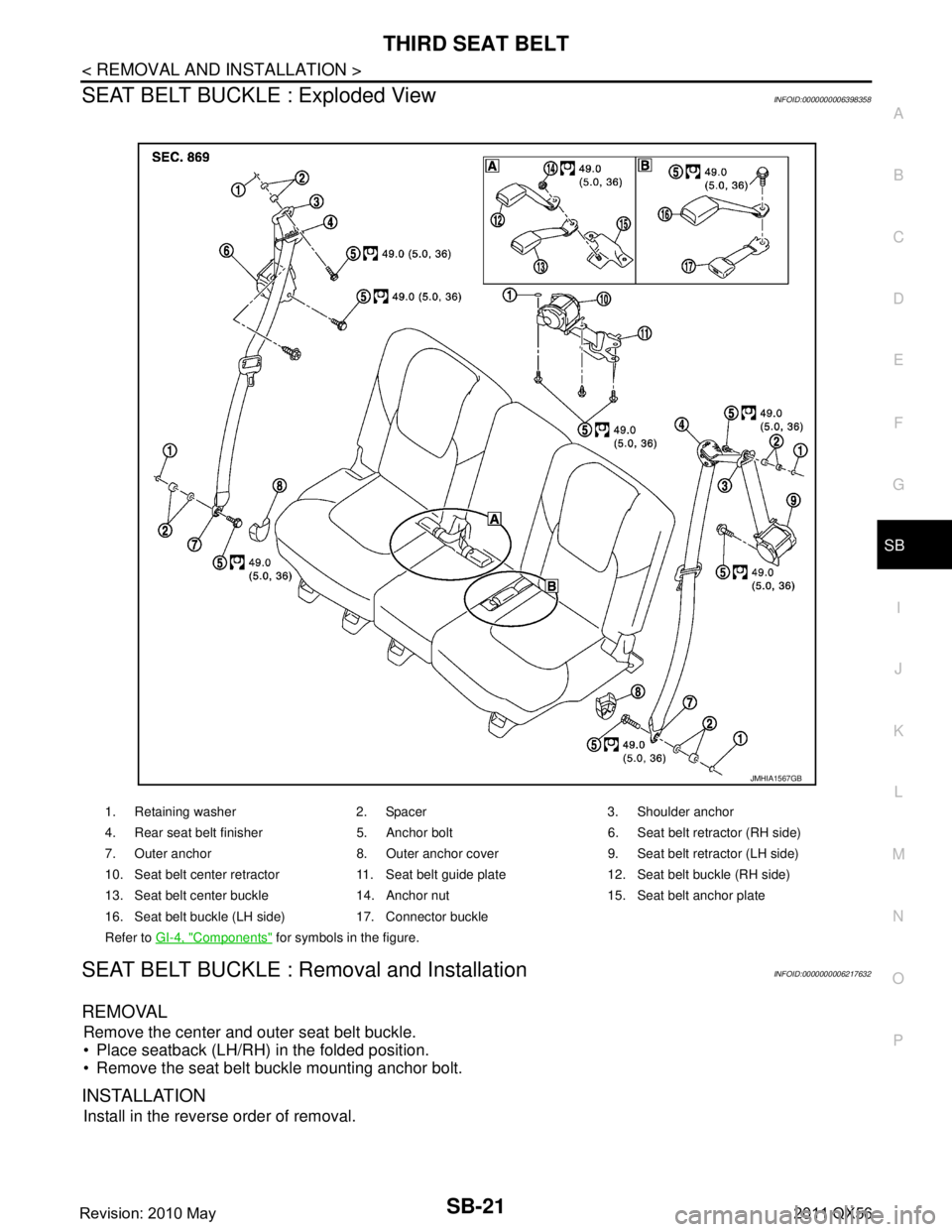 INFINITI QX56 2011  Factory Service Manual 
THIRD SEAT BELTSB-21
< REMOVAL AND INSTALLATION >
C
DE
F
G
I
J
K L
M A
B
SB
N
O P
SEAT BELT BUCKLE : Exploded ViewINFOID:0000000006398358
SEAT BELT BUCKLE : Removal and InstallationINFOID:00000000062