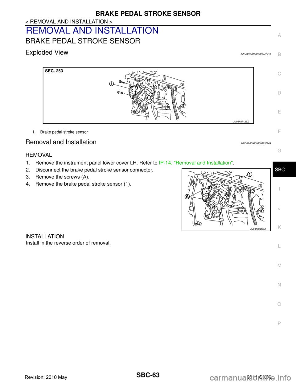 INFINITI QX56 2011  Factory Service Manual 
BRAKE PEDAL STROKE SENSORSBC-63
< REMOVAL AND INSTALLATION >
C
DE
F
G
I
J
K L
M A
B
SBC
N
O P
REMOVAL AND INSTALLATION
BRAKE PEDAL STROKE SENSOR
Exploded ViewINFOID:0000000006237943
Removal and Insta