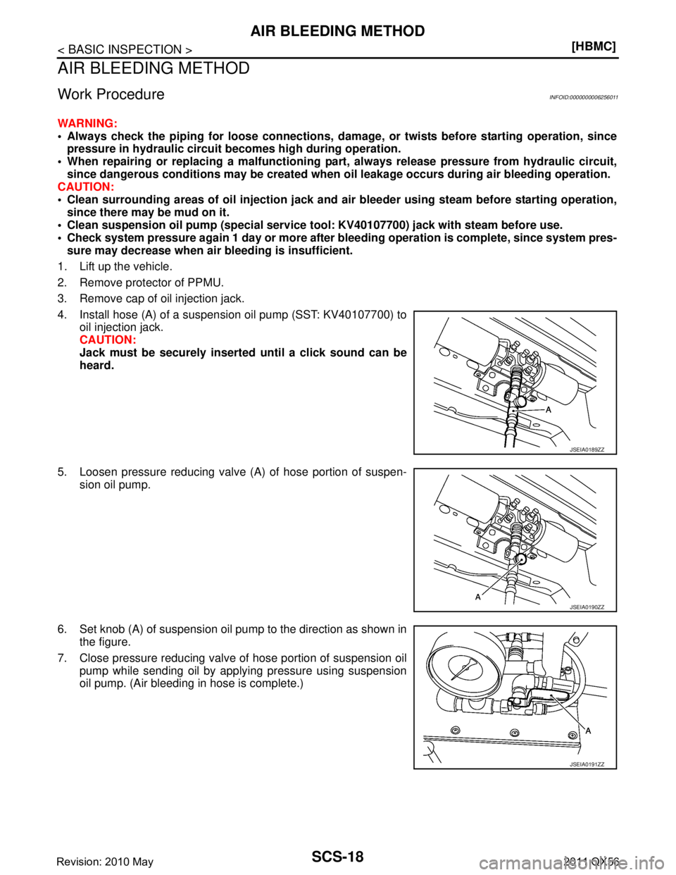 INFINITI QX56 2011  Factory Service Manual 
SCS-18
< BASIC INSPECTION >[HBMC]
AIR BLEEDING METHOD
AIR BLEEDING METHOD
Work ProcedureINFOID:0000000006256011
WARNING:
 Always check the piping for loose co
nnections, damage, or twists before sta