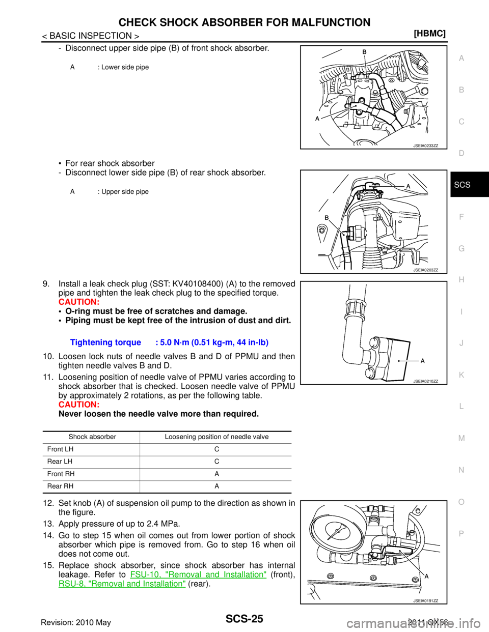 INFINITI QX56 2011  Factory Service Manual 
CHECK SHOCK ABSORBER FOR MALFUNCTIONSCS-25
< BASIC INSPECTION > [HBMC]
C
D
F
G H
I
J
K L
M A
B
SCS
N
O P
- Disconnect upper side pipe (B) of front shock absorber.
 For rear shock absorber
- Disconne