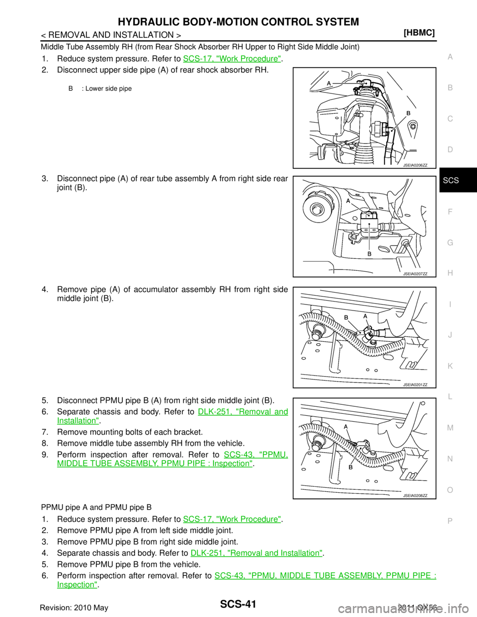 INFINITI QX56 2011  Factory Service Manual 
HYDRAULIC BODY-MOTION CONTROL SYSTEMSCS-41
< REMOVAL AND INSTALLATION > [HBMC]
C
D
F
G H
I
J
K L
M A
B
SCS
N
O P
Middle Tube Assembly RH (from 
Rear Shock Absorber RH Upper to Right Side Middle Joint