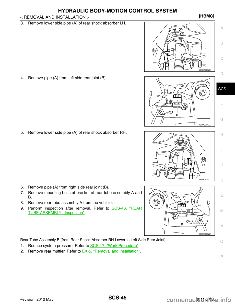 INFINITI QX56 2011  Factory Service Manual 
HYDRAULIC BODY-MOTION CONTROL SYSTEMSCS-45
< REMOVAL AND INSTALLATION > [HBMC]
C
D
F
G H
I
J
K L
M A
B
SCS
N
O P
3. Remove lower side pipe (A) of rear shock absorber LH.
4. Remove pipe (A) from left 