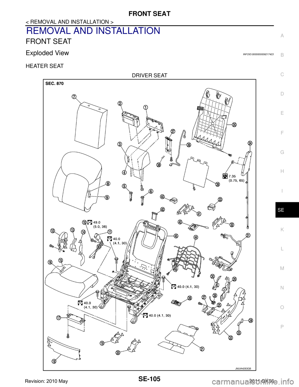 INFINITI QX56 2011  Factory Service Manual 
FRONT SEATSE-105
< REMOVAL AND INSTALLATION >
C
DE
F
G H
I
K L
M A
B
SE
N
O P
REMOVAL AND INSTALLATION
FRONT SEAT
Exploded ViewINFOID:0000000006217423
HEATER SEAT
DRIVER SEAT
JMJIA4283GB
Revision: 20