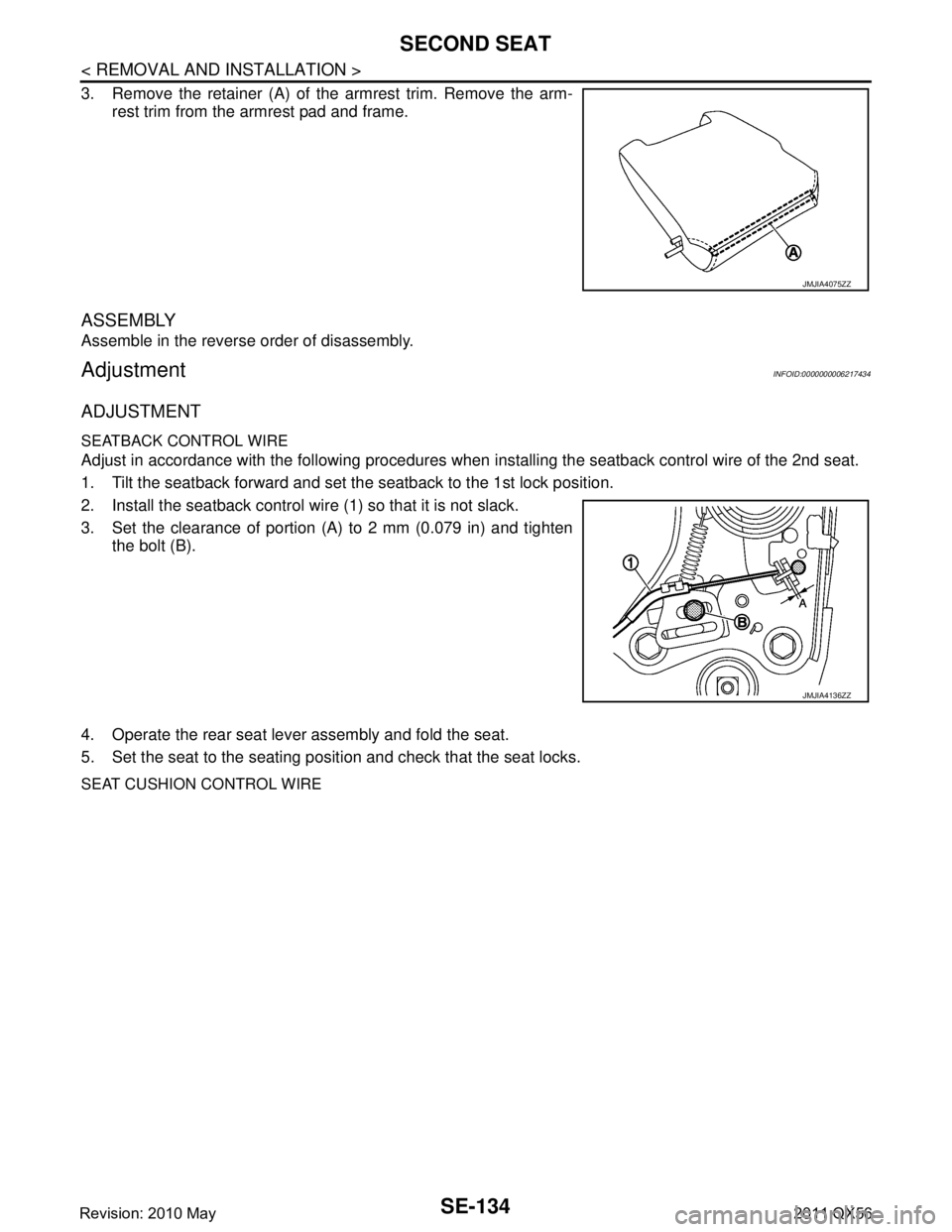 INFINITI QX56 2011  Factory Service Manual 
SE-134
< REMOVAL AND INSTALLATION >
SECOND SEAT
3. Remove the retainer (A) of the armrest trim. Remove the arm-rest trim from the armrest pad and frame.
ASSEMBLY
Assemble in the reverse order of disa