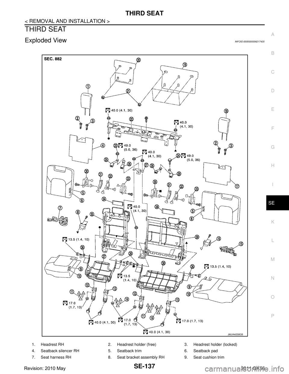 INFINITI QX56 2011  Factory Service Manual 
THIRD SEATSE-137
< REMOVAL AND INSTALLATION >
C
DE
F
G H
I
K L
M A
B
SE
N
O P
THIRD SEAT
Exploded ViewINFOID:0000000006217435
1. Headrest RH 2. Headrest holder (free) 3. Headrest holder (locked)
4. S