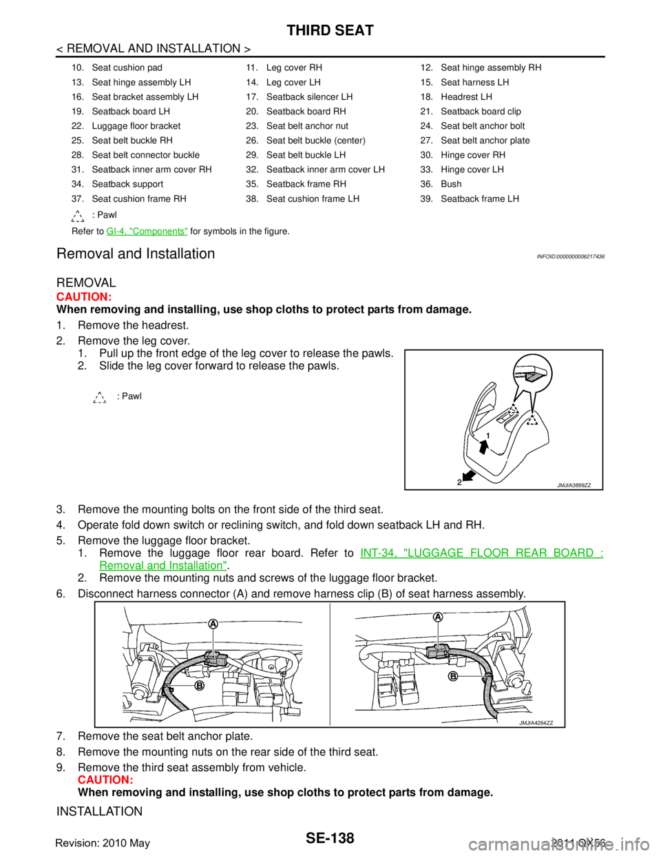 INFINITI QX56 2011  Factory Service Manual 
SE-138
< REMOVAL AND INSTALLATION >
THIRD SEAT
Removal and Installation
INFOID:0000000006217436
REMOVAL
CAUTION:
When removing and installi ng, use shop cloths to protect parts from damage.
1. Remove