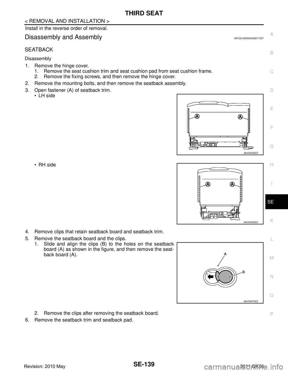 INFINITI QX56 2011  Factory Service Manual 
THIRD SEATSE-139
< REMOVAL AND INSTALLATION >
C
DE
F
G H
I
K L
M A
B
SE
N
O P
Install in the reverse order of removal.
Disassembly and AssemblyINFOID:0000000006217437
SEATBACK
Disassembly
1. Remove t