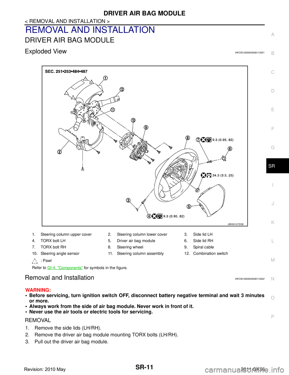 INFINITI QX56 2011  Factory Service Manual 
DRIVER AIR BAG MODULESR-11
< REMOVAL AND INSTALLATION >
C
DE
F
G
I
J
K L
M A
B
SR
N
O P
REMOVAL AND INSTALLATION
DRIVER AIR BAG MODULE
Exploded ViewINFOID:0000000006113051
Removal and InstallationINF