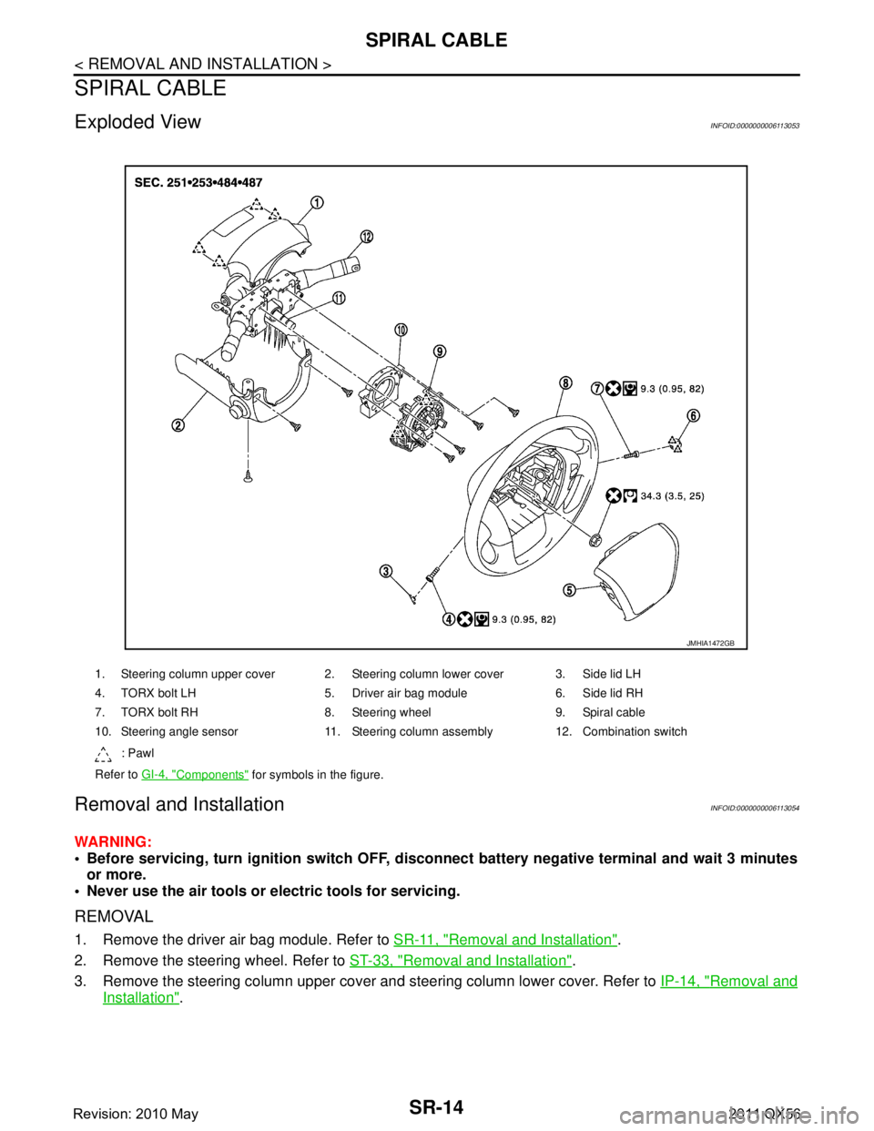INFINITI QX56 2011  Factory Service Manual 
SR-14
< REMOVAL AND INSTALLATION >
SPIRAL CABLE
SPIRAL CABLE
Exploded ViewINFOID:0000000006113053
Removal and InstallationINFOID:0000000006113054
WARNING:
 Before servicing, turn ignition switch OFF