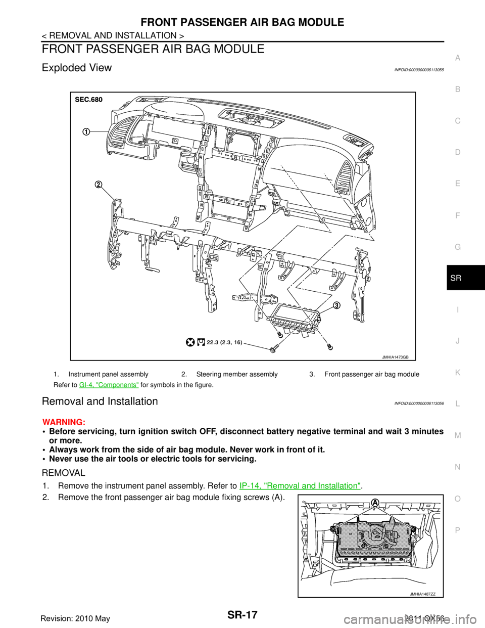 INFINITI QX56 2011  Factory Service Manual 
FRONT PASSENGER AIR BAG MODULESR-17
< REMOVAL AND INSTALLATION >
C
DE
F
G
I
J
K L
M A
B
SR
N
O P
FRONT PASSENGER AIR BAG MODULE
Exploded ViewINFOID:0000000006113055
Removal and InstallationINFOID:000