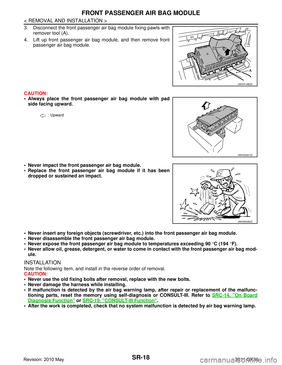 INFINITI QX56 2011 Factory Service Manual
SR-18
< REMOVAL AND INSTALLATION >
FRONT PASSENGER AIR BAG MODULE
3. Disconnect the front passenger air bag module fixing pawls withremover tool (A).
4. Lift up front passenger air bag module, and th INFINITI QX56 2011 Factory Service Manual
SR-18
< REMOVAL AND INSTALLATION >
FRONT PASSENGER AIR BAG MODULE
3. Disconnect the front passenger air bag module fixing pawls withremover tool (A).
4. Lift up front passenger air bag module, and th