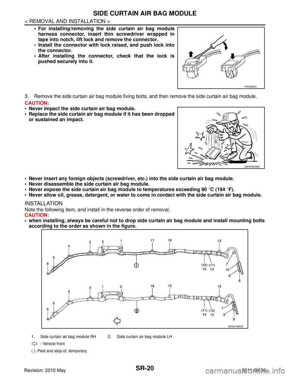 INFINITI QX56 2011 Factory Service Manual
SR-20
< REMOVAL AND INSTALLATION >
SIDE CURTAIN AIR BAG MODULE
For installing/removing the side curtain air bag moduleharness connector, insert thin screwdriver wrapped in
tape into notch, lift loc INFINITI QX56 2011 Factory Service Manual
SR-20
< REMOVAL AND INSTALLATION >
SIDE CURTAIN AIR BAG MODULE
For installing/removing the side curtain air bag moduleharness connector, insert thin screwdriver wrapped in
tape into notch, lift loc