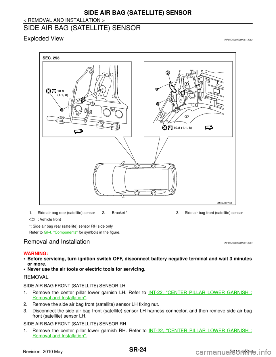 INFINITI QX56 2011 Factory Service Manual
SR-24
< REMOVAL AND INSTALLATION >
SIDE AIR BAG (SATELLITE) SENSOR
SIDE AIR BAG (SATELLITE) SENSOR
Exploded ViewINFOID:0000000006113063
Removal and InstallationINFOID:0000000006113064
WARNING:
Befo INFINITI QX56 2011 Factory Service Manual
SR-24
< REMOVAL AND INSTALLATION >
SIDE AIR BAG (SATELLITE) SENSOR
SIDE AIR BAG (SATELLITE) SENSOR
Exploded ViewINFOID:0000000006113063
Removal and InstallationINFOID:0000000006113064
WARNING:
Befo