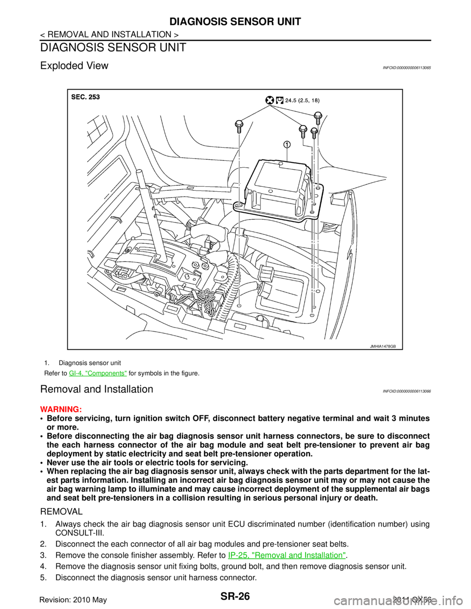 INFINITI QX56 2011 Factory Service Manual
SR-26
< REMOVAL AND INSTALLATION >
DIAGNOSIS SENSOR UNIT
DIAGNOSIS SENSOR UNIT
Exploded ViewINFOID:0000000006113065
Removal and InstallationINFOID:0000000006113066
WARNING:
Before servicing, turn i INFINITI QX56 2011 Factory Service Manual
SR-26
< REMOVAL AND INSTALLATION >
DIAGNOSIS SENSOR UNIT
DIAGNOSIS SENSOR UNIT
Exploded ViewINFOID:0000000006113065
Removal and InstallationINFOID:0000000006113066
WARNING:
Before servicing, turn i