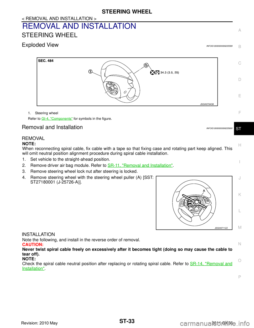 INFINITI QX56 2011 Factory Service Manual
STEERING WHEELST-33
< REMOVAL AND INSTALLATION >
C
DE
F
H I
J
K L
M A
B
ST
N
O P
REMOVAL AND INSTALLATION
STEERING WHEEL
Exploded ViewINFOID:0000000006225599
Removal and InstallationINFOID:0000000006 INFINITI QX56 2011 Factory Service Manual
STEERING WHEELST-33
< REMOVAL AND INSTALLATION >
C
DE
F
H I
J
K L
M A
B
ST
N
O P
REMOVAL AND INSTALLATION
STEERING WHEEL
Exploded ViewINFOID:0000000006225599
Removal and InstallationINFOID:0000000006