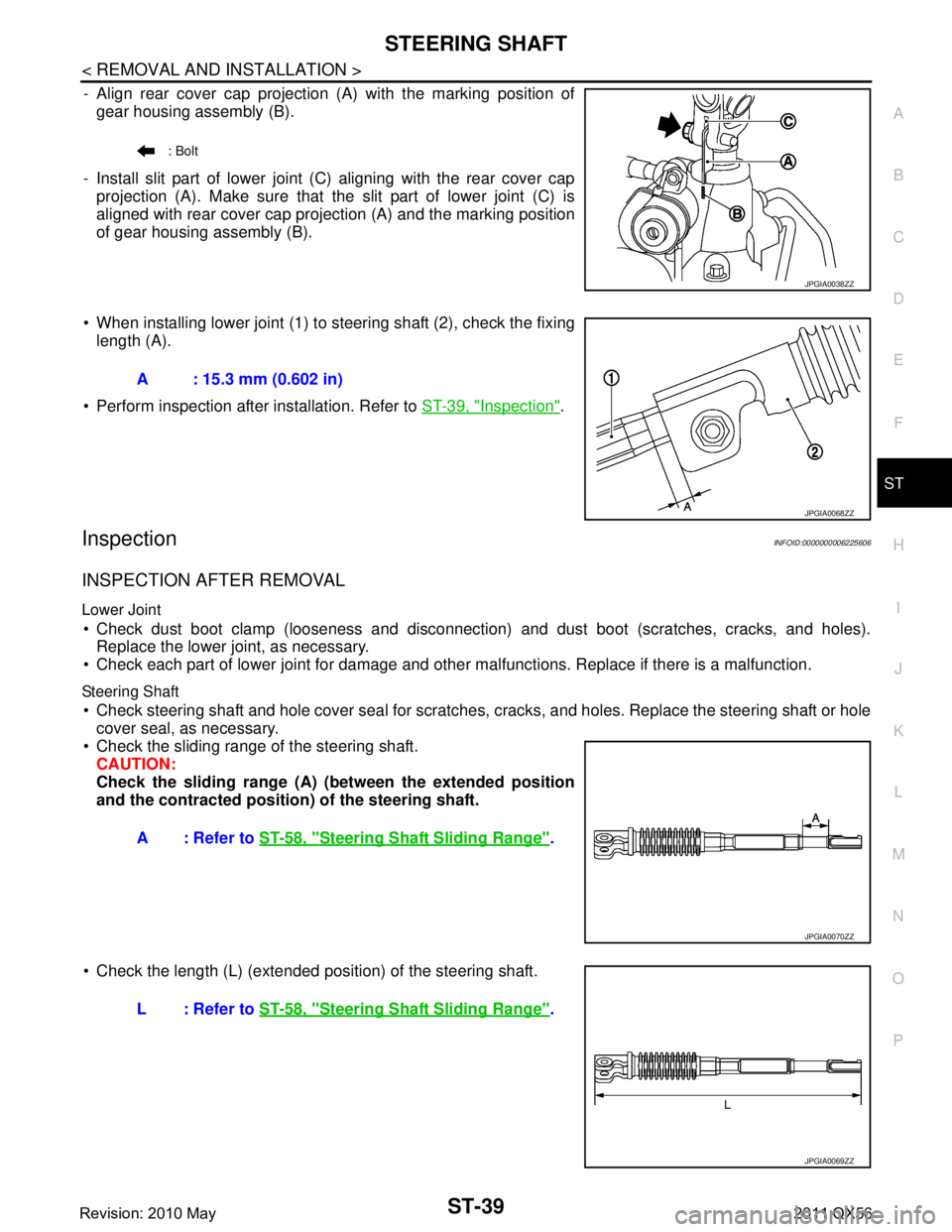 INFINITI QX56 2011 Factory Service Manual
STEERING SHAFTST-39
< REMOVAL AND INSTALLATION >
C
DE
F
H I
J
K L
M A
B
ST
N
O P
- Align rear cover cap projection (A) with the marking position of gear housing assembly (B).
- Install slit part of l INFINITI QX56 2011 Factory Service Manual
STEERING SHAFTST-39
< REMOVAL AND INSTALLATION >
C
DE
F
H I
J
K L
M A
B
ST
N
O P
- Align rear cover cap projection (A) with the marking position of gear housing assembly (B).
- Install slit part of l