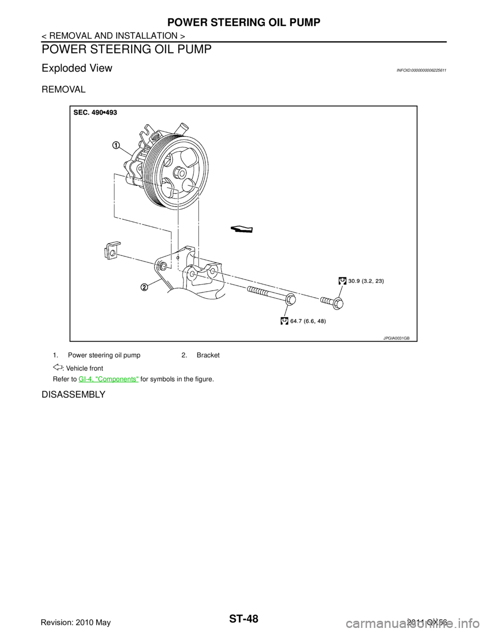 INFINITI QX56 2011  Factory Service Manual 
ST-48
< REMOVAL AND INSTALLATION >
POWER STEERING OIL PUMP
POWER STEERING OIL PUMP
Exploded ViewINFOID:0000000006225611
REMOVAL
DISASSEMBLY
1. Power steering oil pump 2. Bracket: Vehicle front
Refer 