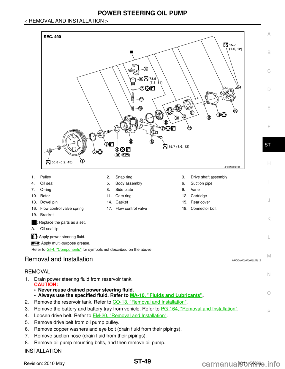 INFINITI QX56 2011 Factory Service Manual
POWER STEERING OIL PUMPST-49
< REMOVAL AND INSTALLATION >
C
DE
F
H I
J
K L
M A
B
ST
N
O P
Removal and InstallationINFOID:0000000006225612
REMOVAL
1. Drain power steering fluid from reservoir tank. CA INFINITI QX56 2011 Factory Service Manual
POWER STEERING OIL PUMPST-49
< REMOVAL AND INSTALLATION >
C
DE
F
H I
J
K L
M A
B
ST
N
O P
Removal and InstallationINFOID:0000000006225612
REMOVAL
1. Drain power steering fluid from reservoir tank. CA