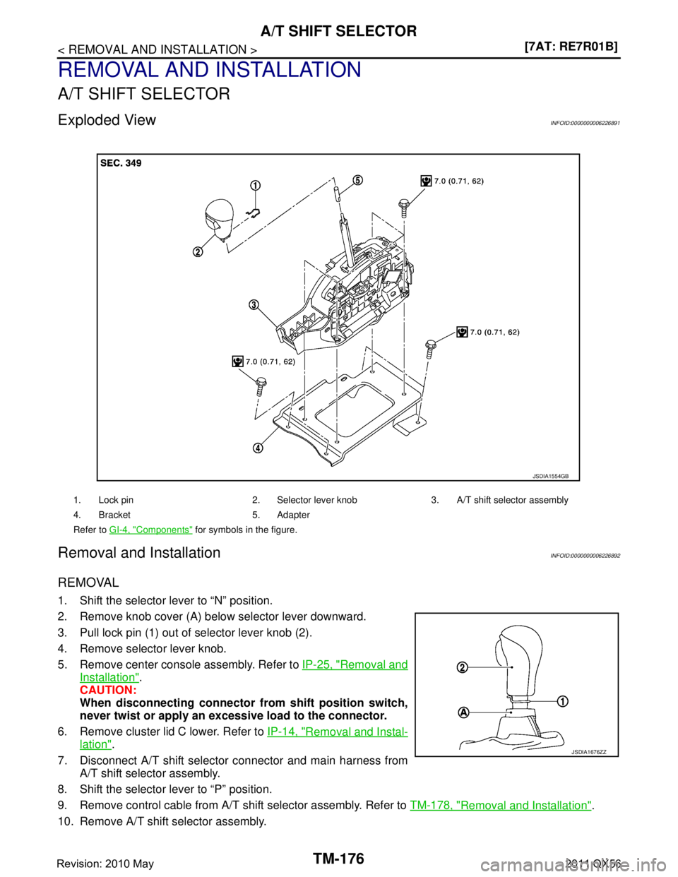 INFINITI QX56 2011  Factory Service Manual 
TM-176
< REMOVAL AND INSTALLATION >[7AT: RE7R01B]
A/T SHIFT SELECTOR
REMOVAL AND INSTALLATION
A/T SHIFT SELECTOR
Exploded ViewINFOID:0000000006226891
Removal and InstallationINFOID:0000000006226892
R