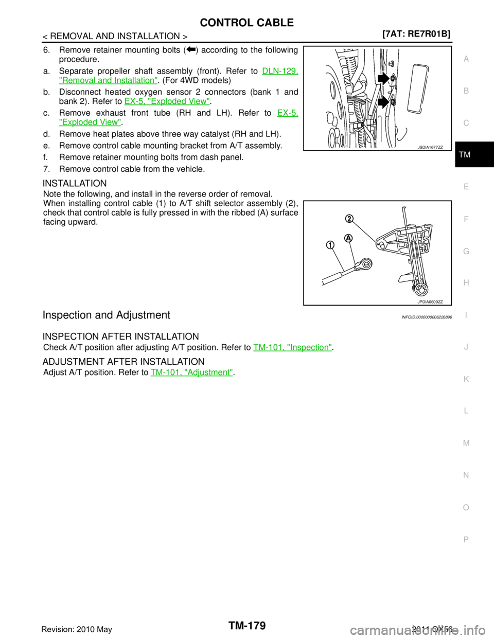 INFINITI QX56 2011  Factory Service Manual 
CONTROL CABLETM-179
< REMOVAL AND INSTALLATION > [7AT: RE7R01B]
C
EF
G H
I
J
K L
M A
B
TM
N
O P
6. Remove retainer mounting bolts ( ) according to the following procedure.
a. Separate propeller shaft