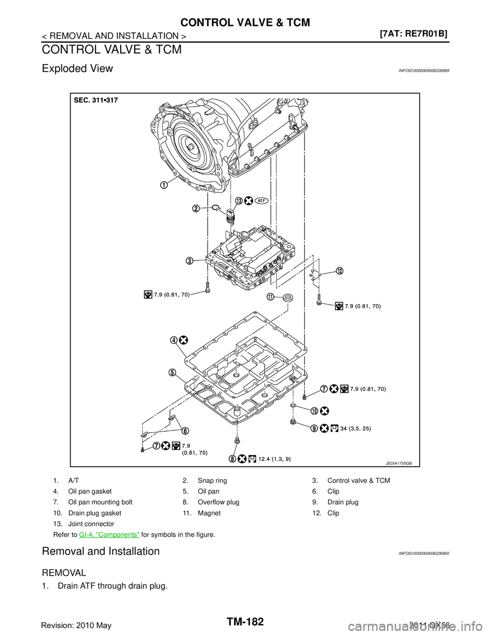 INFINITI QX56 2011  Factory Service Manual 
TM-182
< REMOVAL AND INSTALLATION >[7AT: RE7R01B]
CONTROL VALVE & TCM
CONTROL VALVE & TCM
Exploded ViewINFOID:0000000006226899
Removal and InstallationINFOID:0000000006226900
REMOVAL
1. Drain ATF thr