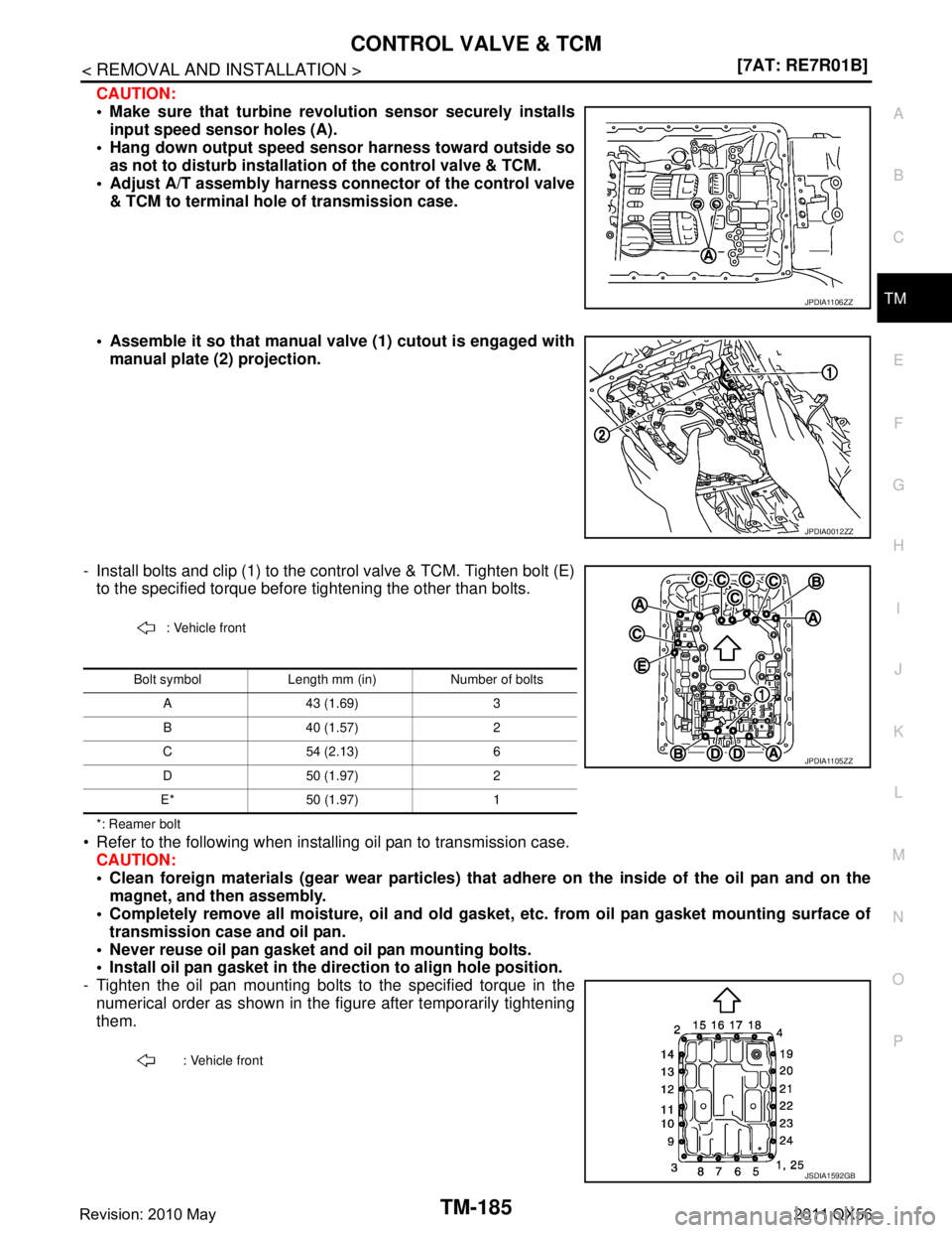 INFINITI QX56 2011  Factory Service Manual 
CONTROL VALVE & TCMTM-185
< REMOVAL AND INSTALLATION > [7AT: RE7R01B]
C
EF
G H
I
J
K L
M A
B
TM
N
O P
CAUTION:
 Make sure that turbine revolution sensor securely installs input speed sensor holes (A