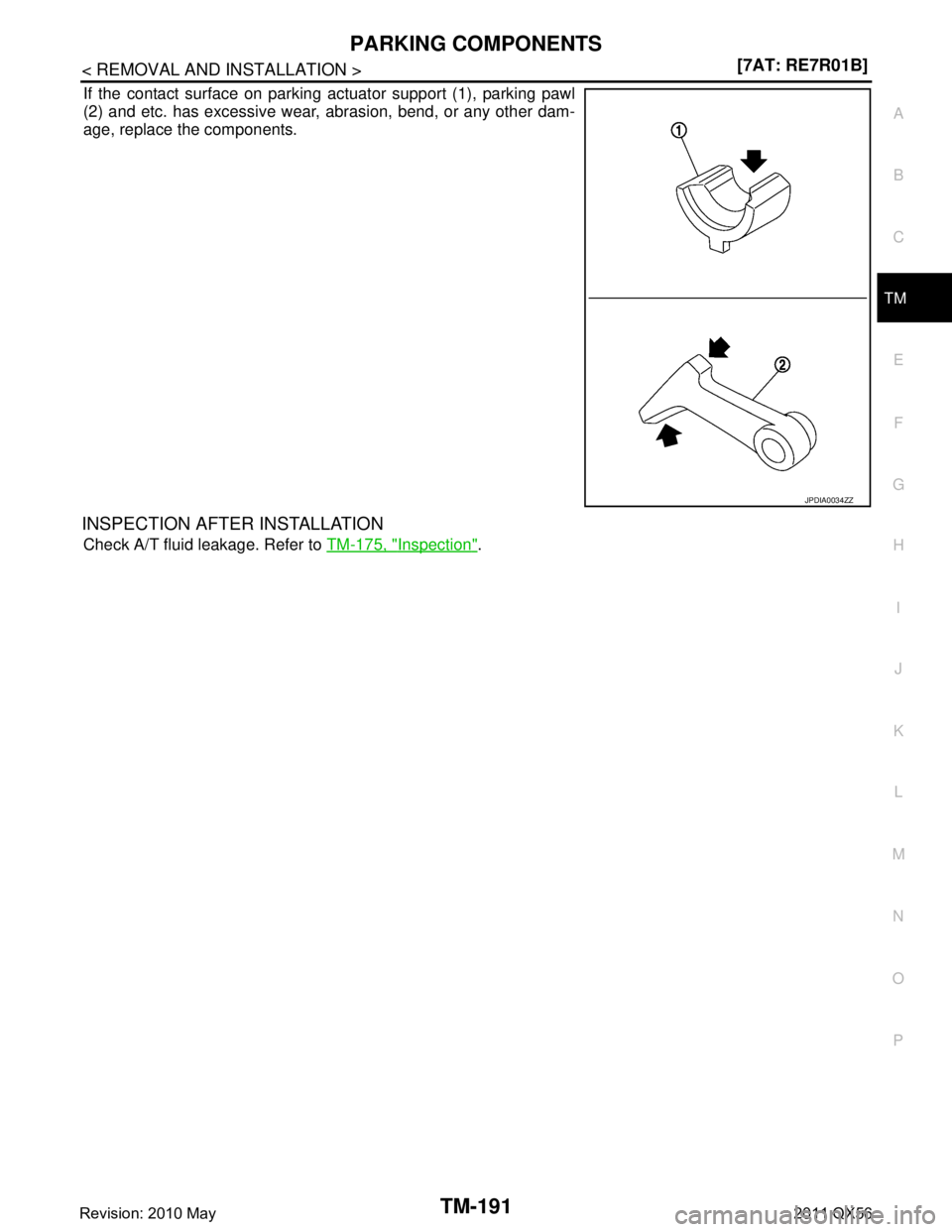 INFINITI QX56 2011  Factory Service Manual 
PARKING COMPONENTSTM-191
< REMOVAL AND INSTALLATION > [7AT: RE7R01B]
C
EF
G H
I
J
K L
M A
B
TM
N
O P
If the contact surface on parking  actuator support (1), parking pawl
(2) and etc. has excessive w