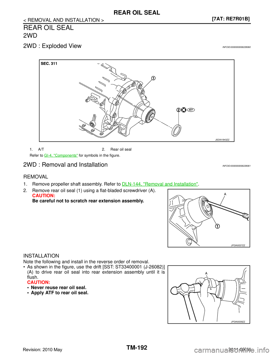 INFINITI QX56 2011  Factory Service Manual 
TM-192
< REMOVAL AND INSTALLATION >[7AT: RE7R01B]
REAR OIL SEAL
REAR OIL SEAL
2WD
2WD : Exploded ViewINFOID:0000000006228060
2WD : Removal and InstallationINFOID:0000000006228061
REMOVAL
1. Remove pr