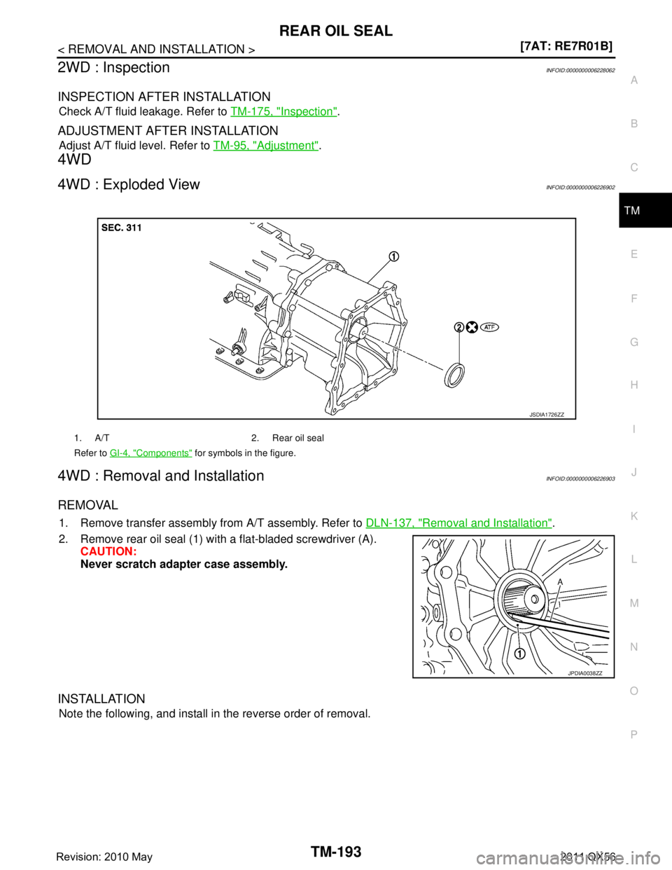 INFINITI QX56 2011  Factory Service Manual 
REAR OIL SEALTM-193
< REMOVAL AND INSTALLATION > [7AT: RE7R01B]
C
EF
G H
I
J
K L
M A
B
TM
N
O P
2WD : InspectionINFOID:0000000006228062
INSPECTION AFTER INSTALLATION
Check A/T fluid leakage. Refer to