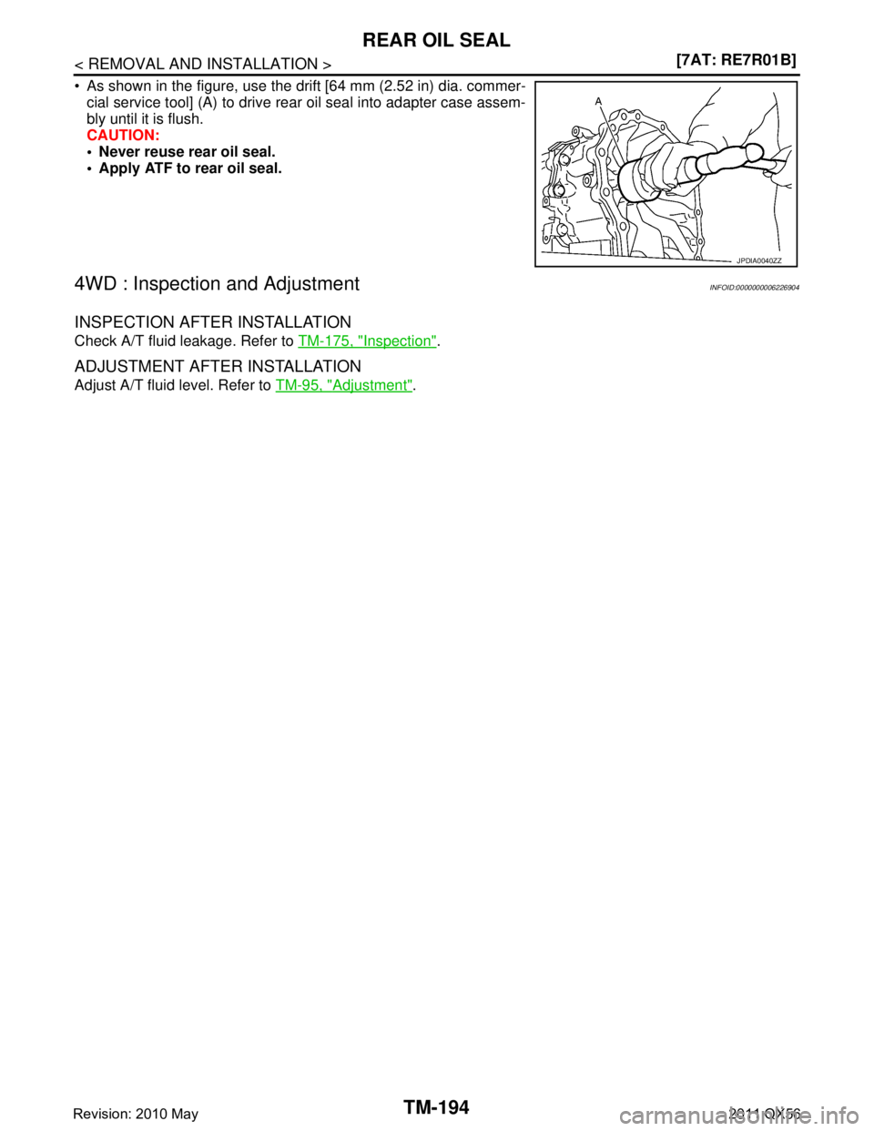 INFINITI QX56 2011  Factory Service Manual 
TM-194
< REMOVAL AND INSTALLATION >[7AT: RE7R01B]
REAR OIL SEAL
 As shown in the figure, use the drift [64 mm (2.52 in) dia. commer-
cial service tool] (A) to drive rear oil seal into adapter case a