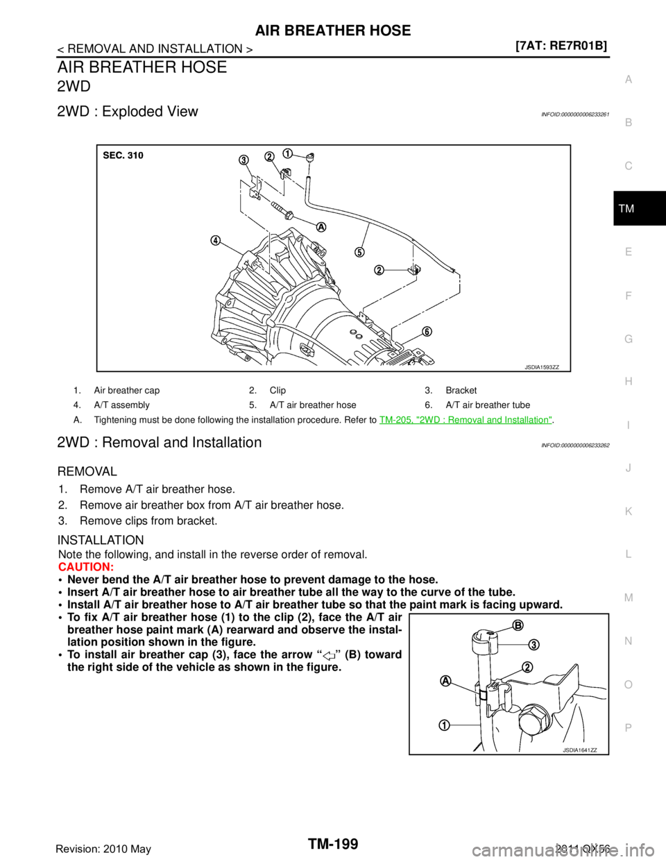 INFINITI QX56 2011  Factory Service Manual 
AIR BREATHER HOSETM-199
< REMOVAL AND INSTALLATION > [7AT: RE7R01B]
C
EF
G H
I
J
K L
M A
B
TM
N
O P
AIR BREATHER HOSE
2WD
2WD : Exploded ViewINFOID:0000000006233261
2WD : Removal and InstallationINFO