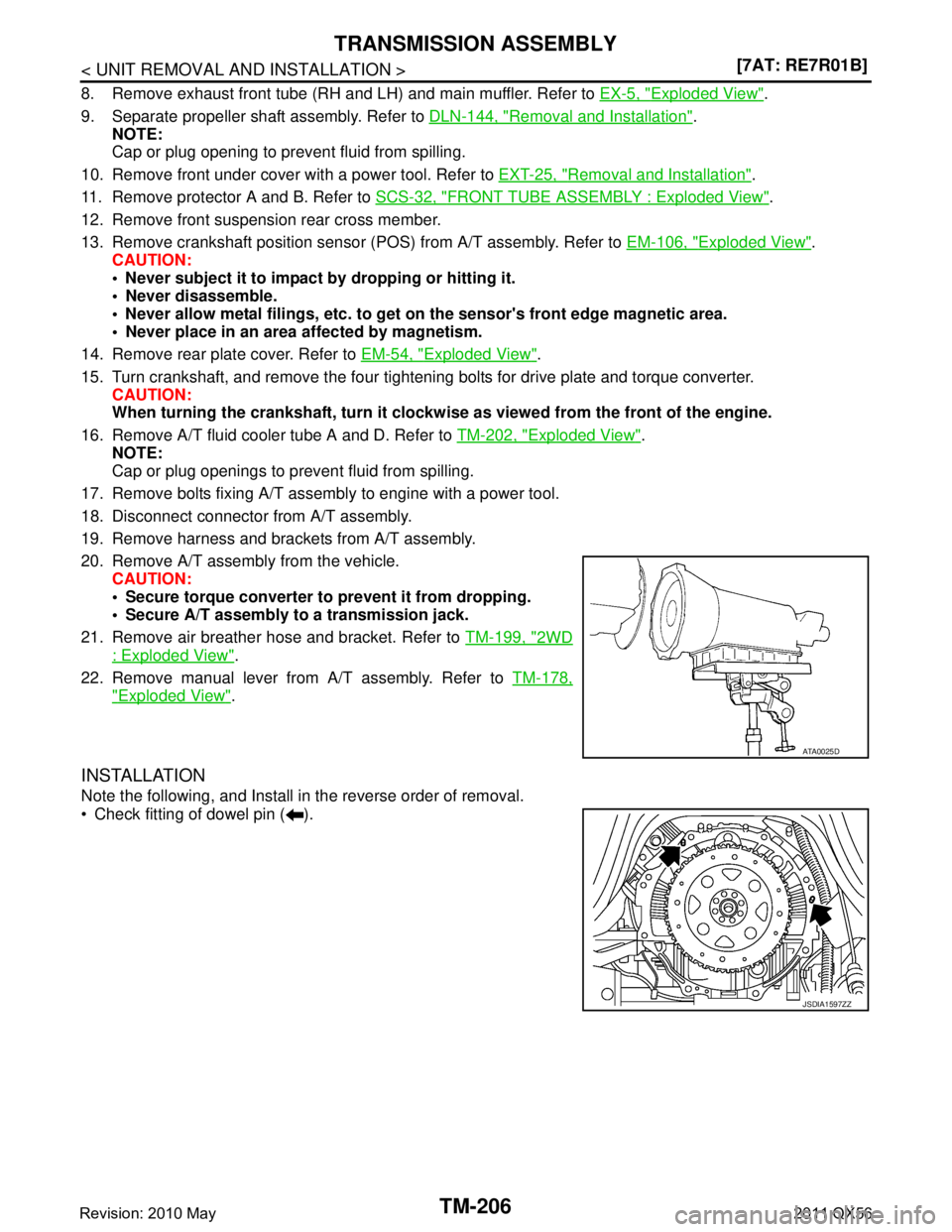 INFINITI QX56 2011  Factory Service Manual 
TM-206
< UNIT REMOVAL AND INSTALLATION >[7AT: RE7R01B]
TRANSMISSION ASSEMBLY
8. Remove exhaust front tube (RH and LH) and main muffler. Refer to 
EX-5, "Exploded View".
9. Separate propeller shaft as