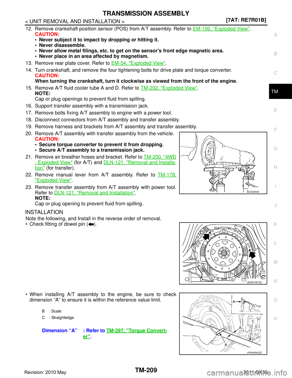 INFINITI QX56 2011  Factory Service Manual 
TRANSMISSION ASSEMBLYTM-209
< UNIT REMOVAL AND INSTALLATION > [7AT: RE7R01B]
C
EF
G H
I
J
K L
M A
B
TM
N
O P
12. Remove crankshaft position sensor  (POS) from A/T assembly. Refer to EM-106, "Exploded