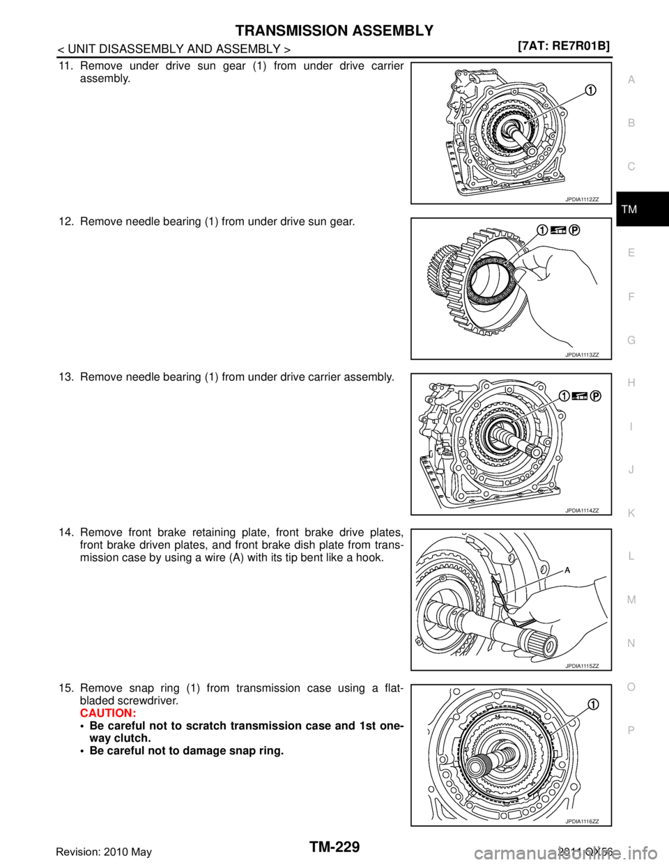INFINITI QX56 2011  Factory Service Manual 
TRANSMISSION ASSEMBLYTM-229
< UNIT DISASSEMBLY AND ASSEMBLY > [7AT: RE7R01B]
C
EF
G H
I
J
K L
M A
B
TM
N
O P
11. Remove under drive sun gear (1) from under drive carrier assembly.
12. Remove needle b
