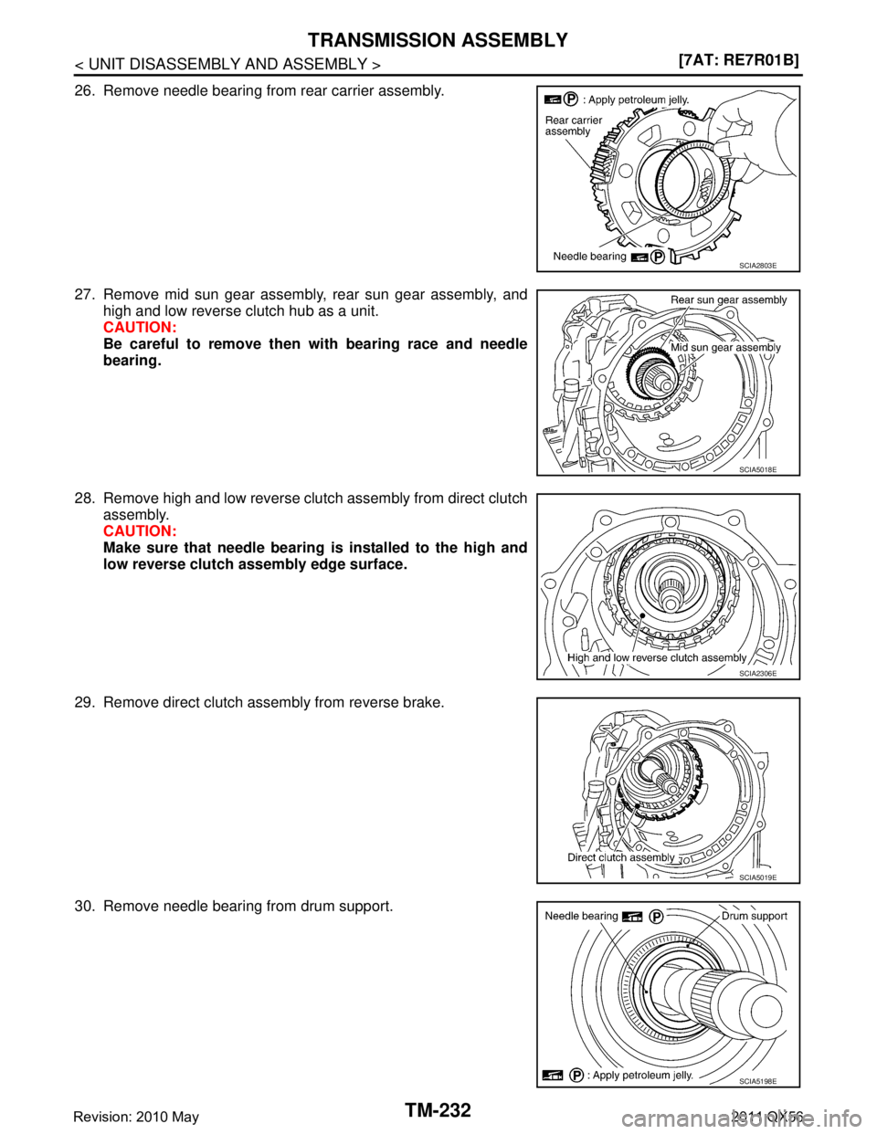 INFINITI QX56 2011  Factory Service Manual 
TM-232
< UNIT DISASSEMBLY AND ASSEMBLY >[7AT: RE7R01B]
TRANSMISSION ASSEMBLY
26. Remove needle bearing from rear carrier assembly.
27. Remove mid sun gear assembly, rear sun gear assembly, and
high a