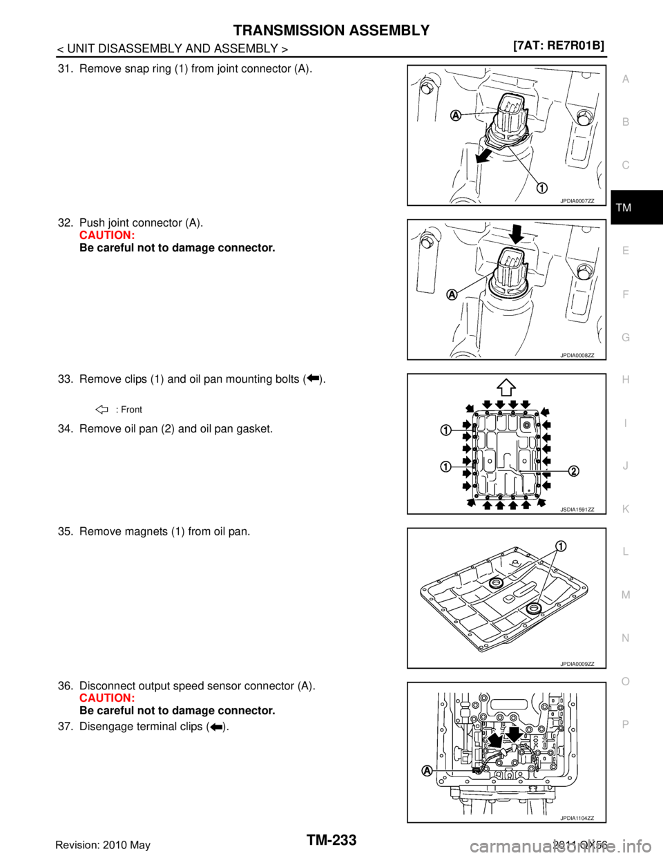 INFINITI QX56 2011  Factory Service Manual 
TRANSMISSION ASSEMBLYTM-233
< UNIT DISASSEMBLY AND ASSEMBLY > [7AT: RE7R01B]
C
EF
G H
I
J
K L
M A
B
TM
N
O P
31. Remove snap ring (1) from joint connector (A).
32. Push joint connector (A). CAUTION:
