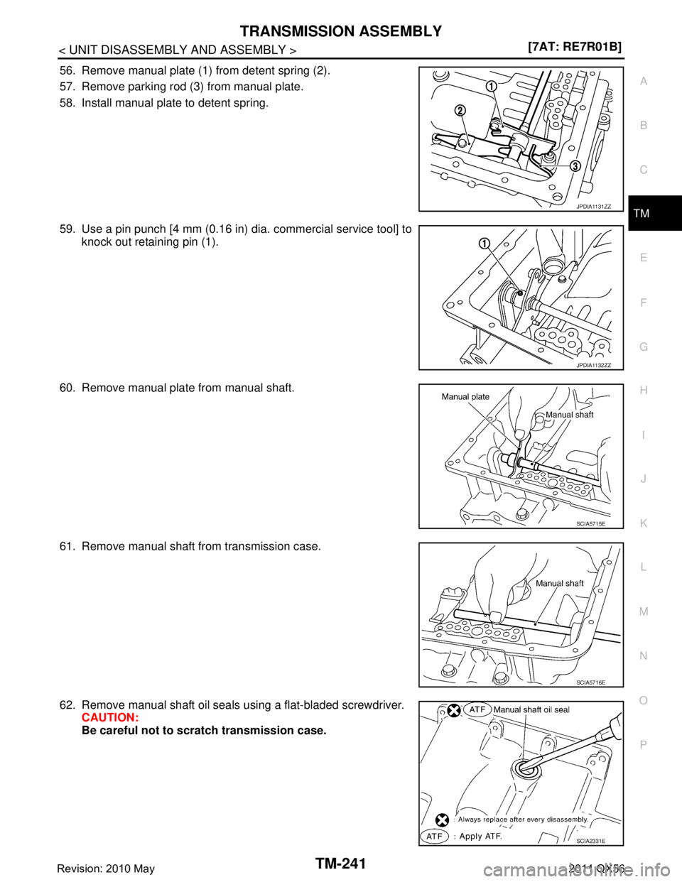 INFINITI QX56 2011  Factory Service Manual 
TRANSMISSION ASSEMBLYTM-241
< UNIT DISASSEMBLY AND ASSEMBLY > [7AT: RE7R01B]
C
EF
G H
I
J
K L
M A
B
TM
N
O P
56. Remove manual plate (1) from detent spring (2).
57. Remove parking rod (3) from manual