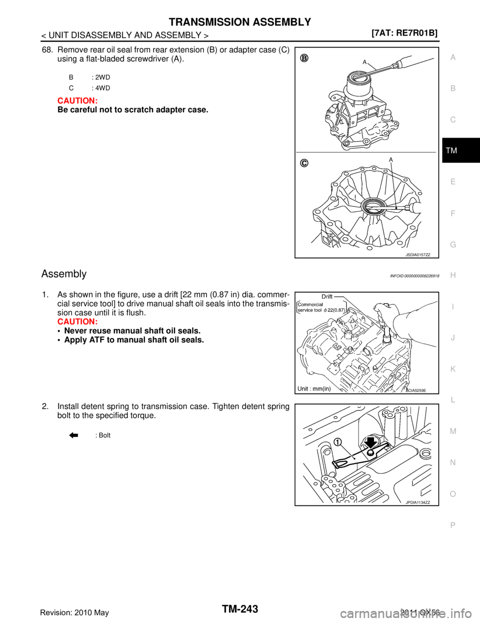 INFINITI QX56 2011  Factory Service Manual 
TRANSMISSION ASSEMBLYTM-243
< UNIT DISASSEMBLY AND ASSEMBLY > [7AT: RE7R01B]
C
EF
G H
I
J
K L
M A
B
TM
N
O P
68. Remove rear oil seal from rear extension (B) or adapter case (C) using a flat-bladed s