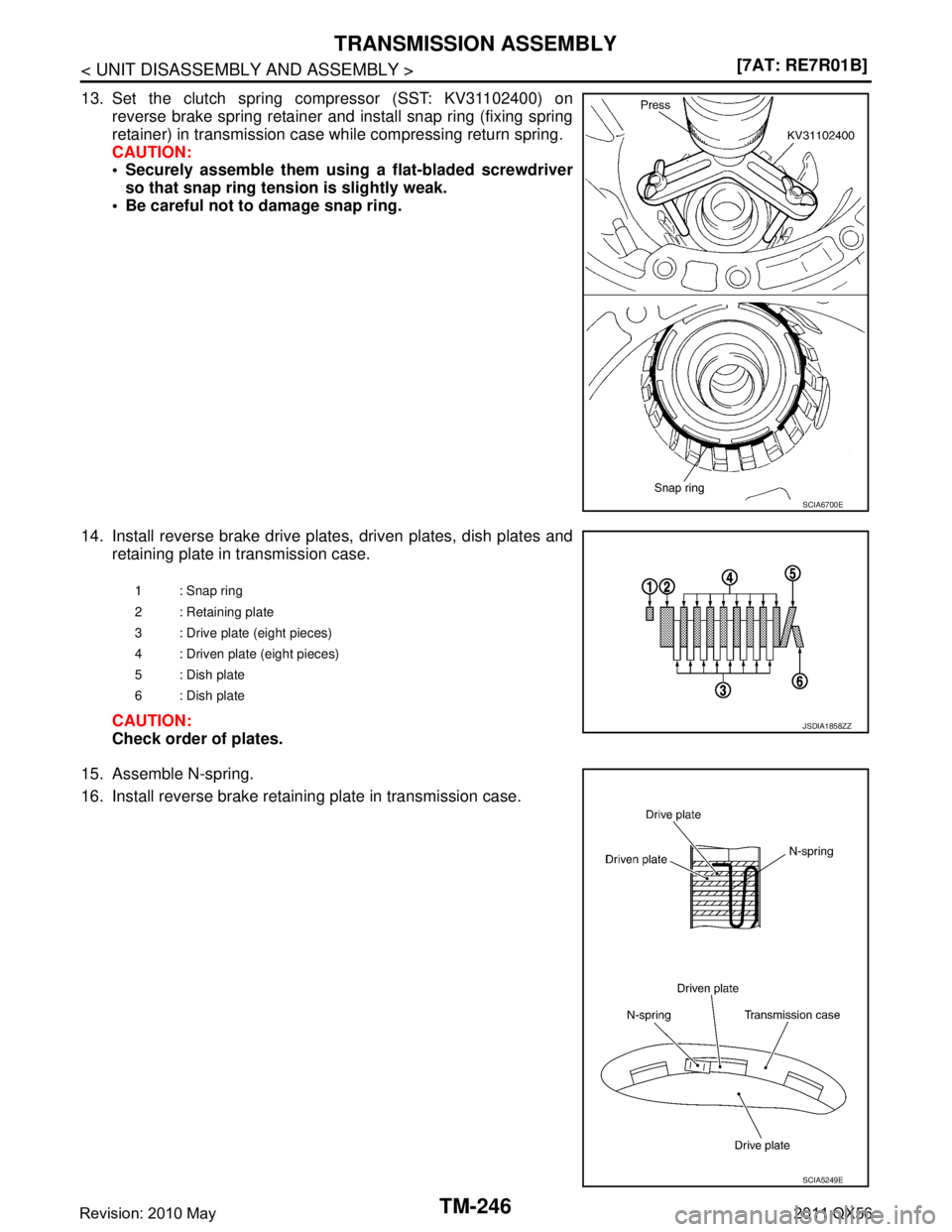 INFINITI QX56 2011  Factory Service Manual 
TM-246
< UNIT DISASSEMBLY AND ASSEMBLY >[7AT: RE7R01B]
TRANSMISSION ASSEMBLY
13. Set the clutch spring compressor (SST: KV31102400) on
reverse brake spring retainer and install snap ring (fixing spri